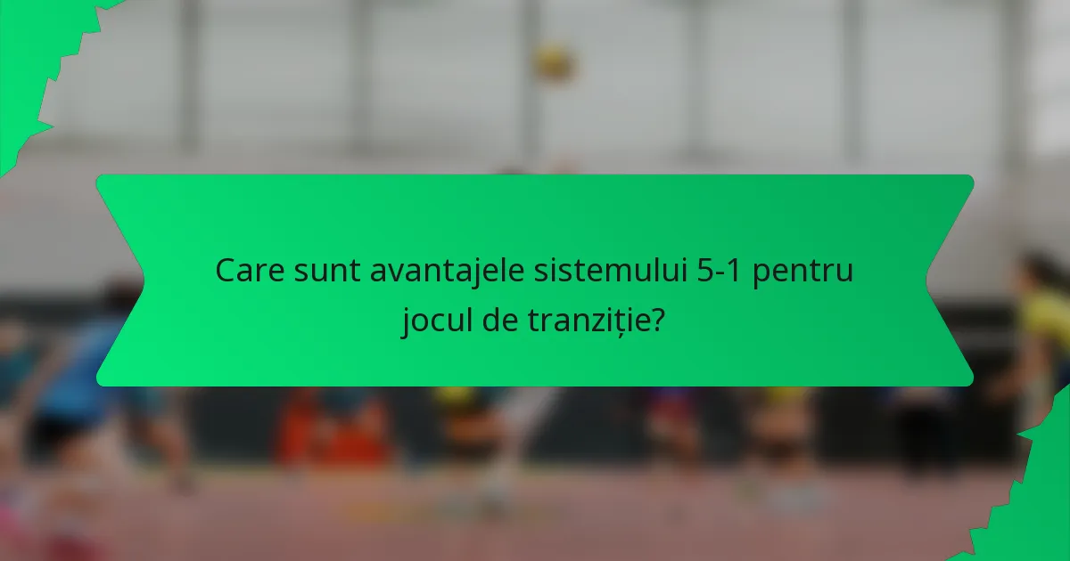 Care sunt avantajele sistemului 5-1 pentru jocul de tranziție?