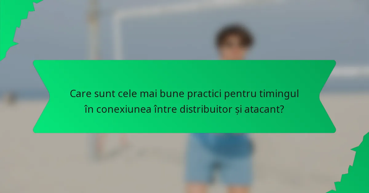 Care sunt cele mai bune practici pentru timingul în conexiunea între distribuitor și atacant?