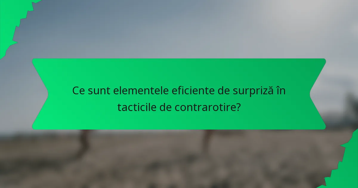 Ce sunt elementele eficiente de surpriză în tacticile de contrarotire?