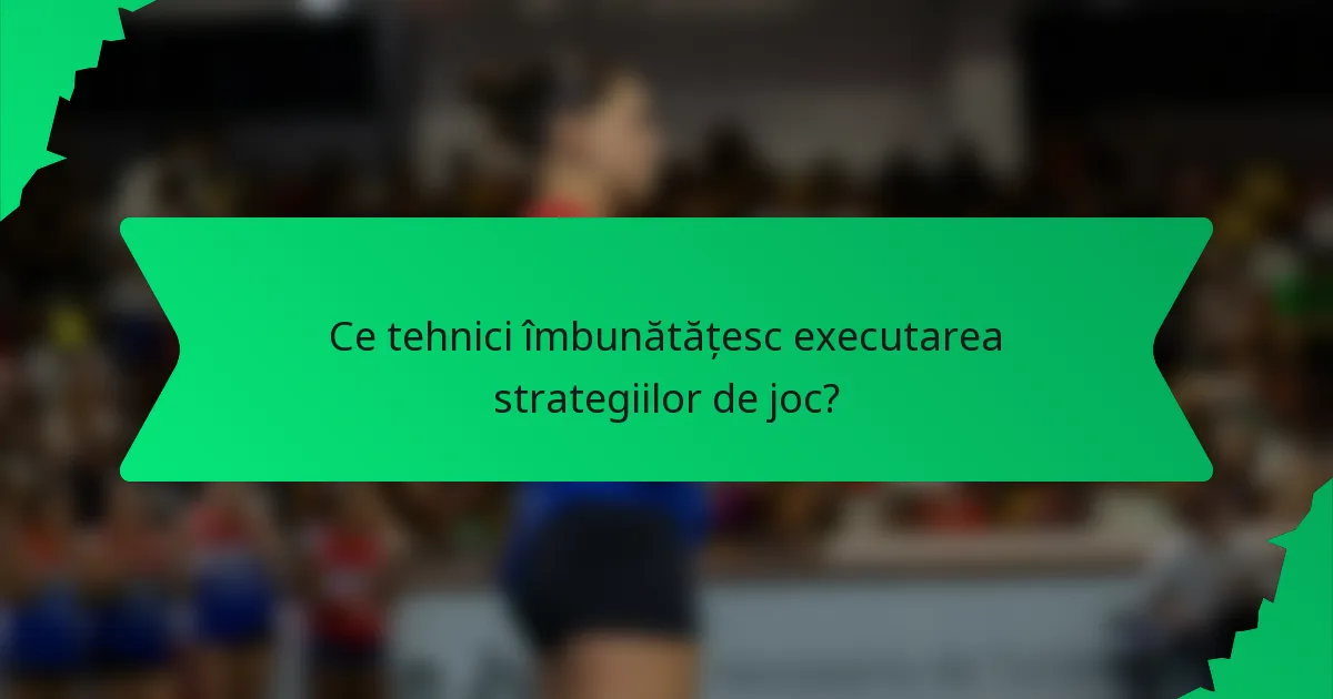 Ce tehnici îmbunătățesc executarea strategiilor de joc?