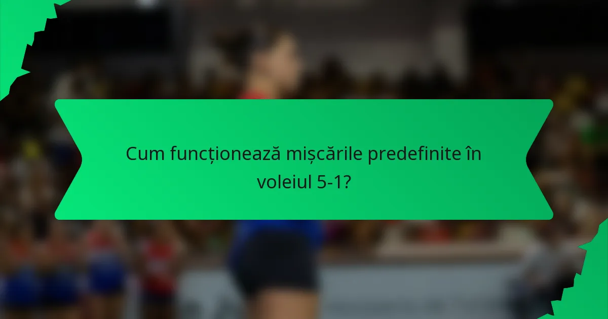Cum funcționează mișcările predefinite în voleiul 5-1?