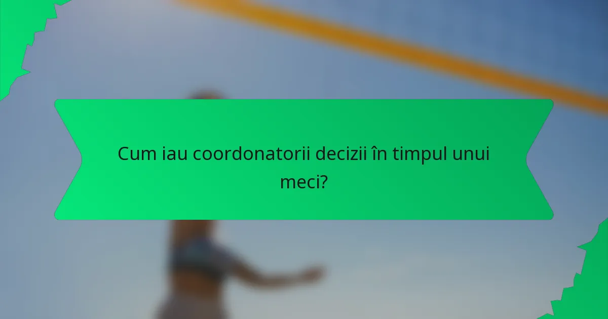 Cum iau coordonatorii decizii în timpul unui meci?