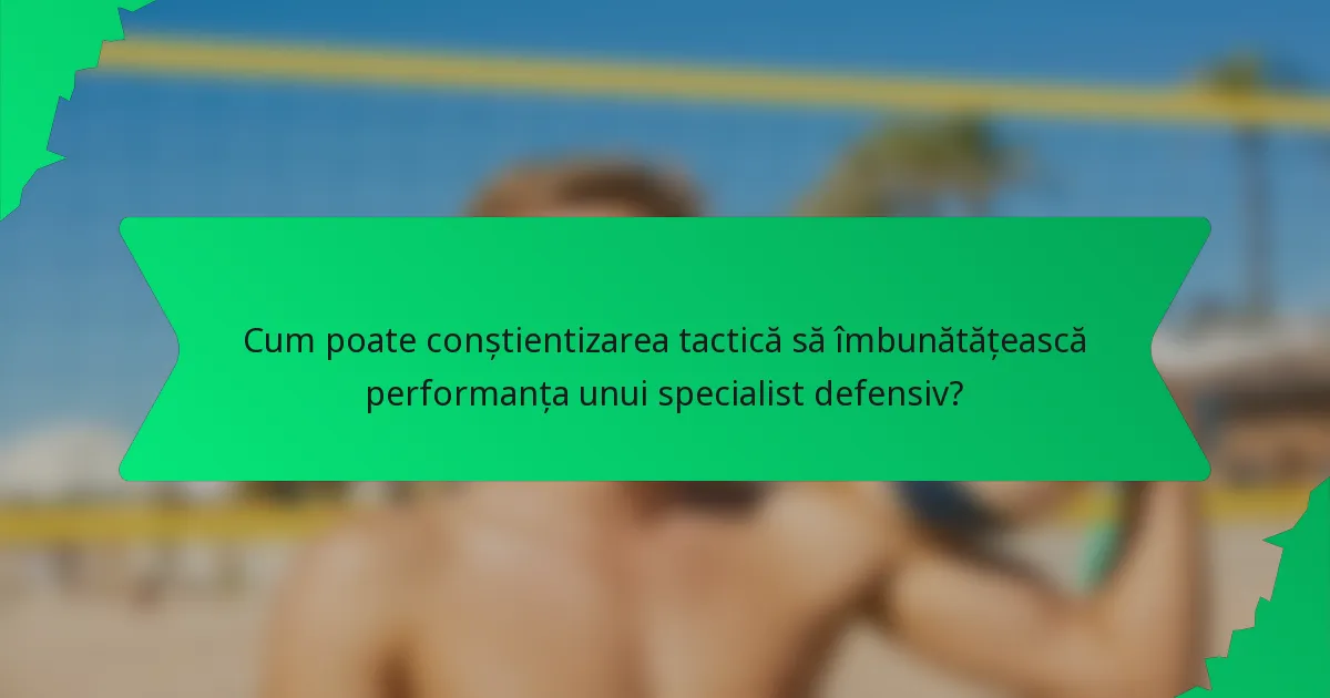 Cum poate conștientizarea tactică să îmbunătățească performanța unui specialist defensiv?