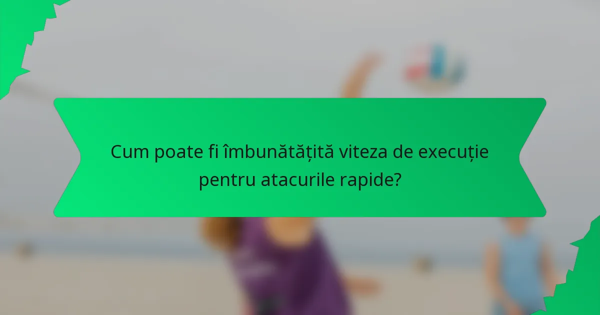 Cum poate fi îmbunătățită viteza de execuție pentru atacurile rapide?