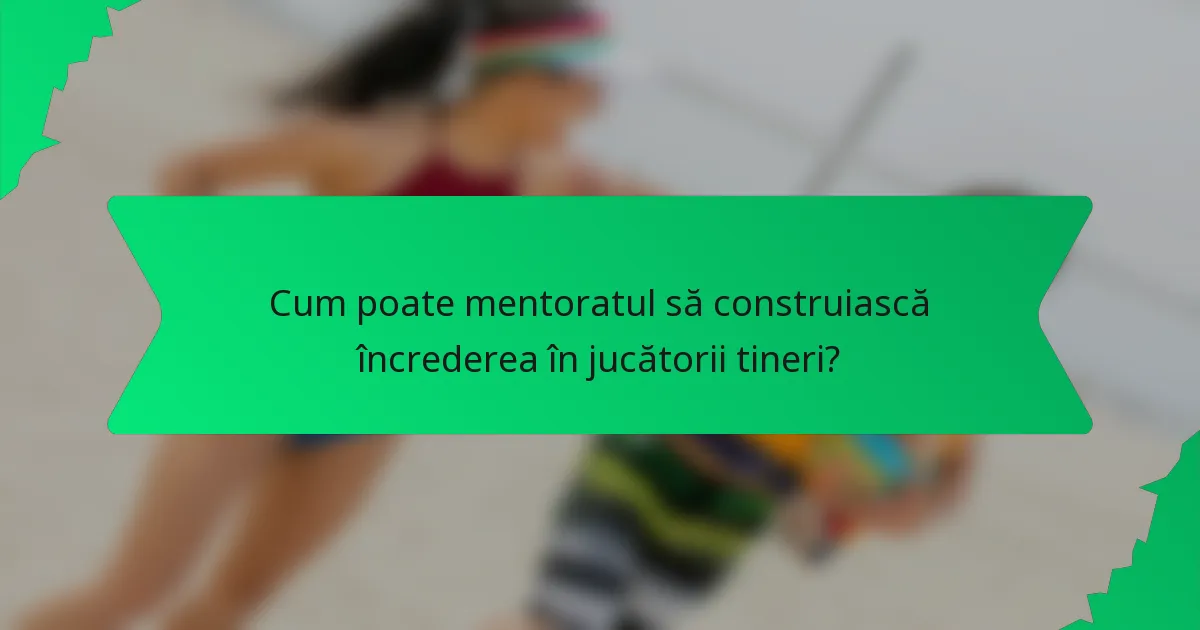 Cum poate mentoratul să construiască încrederea în jucătorii tineri?