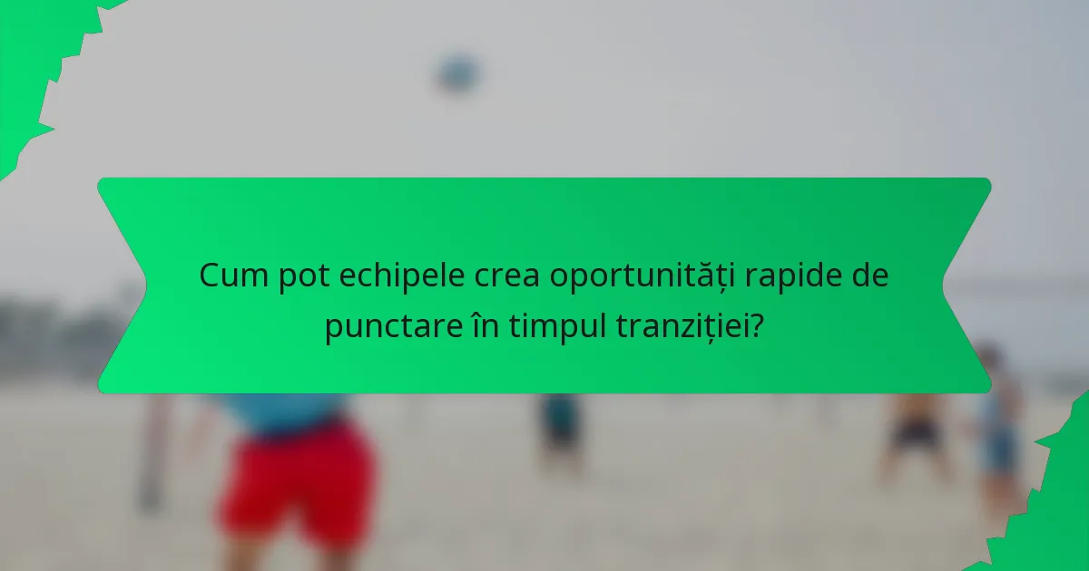 Cum pot echipele crea oportunități rapide de punctare în timpul tranziției?