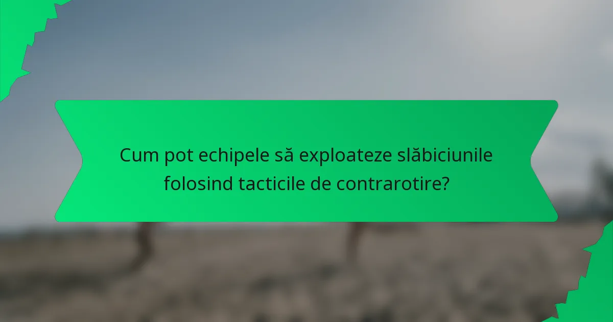 Cum pot echipele să exploateze slăbiciunile folosind tacticile de contrarotire?
