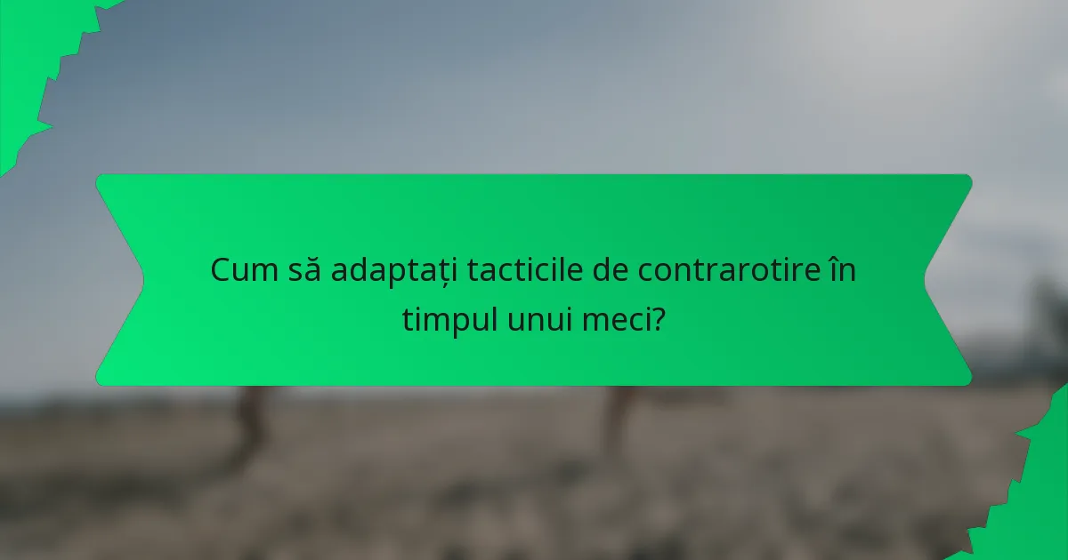 Cum să adaptați tacticile de contrarotire în timpul unui meci?