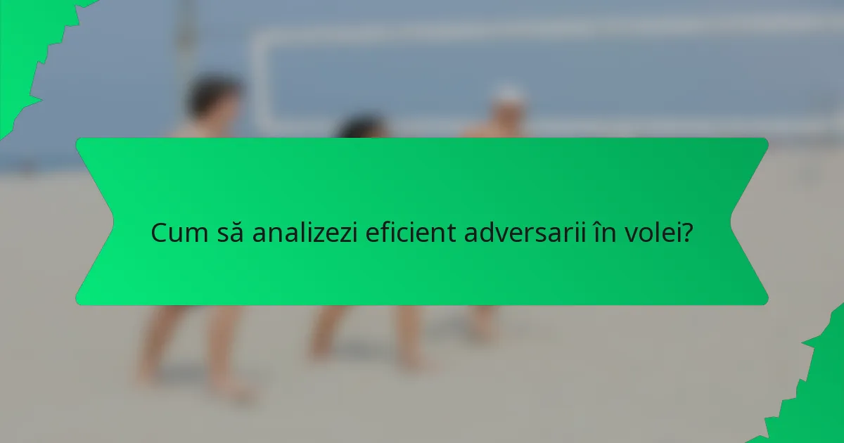 Cum să analizezi eficient adversarii în volei?