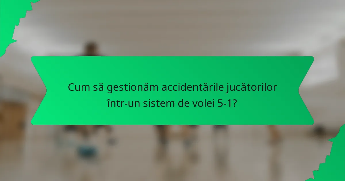 Cum să gestionăm accidentările jucătorilor într-un sistem de volei 5-1?
