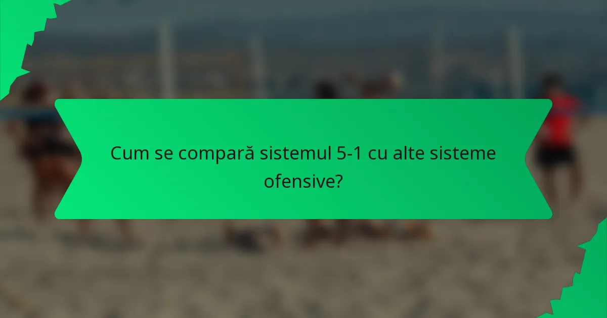 Cum se compară sistemul 5-1 cu alte sisteme ofensive?